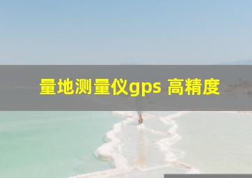 量地测量仪gps 高精度